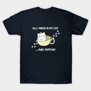 All I need is my cat and matcha. T-Shirt